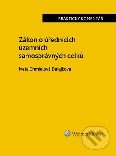 Kniha: Zákon o úřednících územních samosprávných celků - Praktický komentář (Iveta Chmielová Dalajková). Wolters Kluwer ČR, 2025 Kniha: Zákon o úřednících územních samosprávných celků - Praktický komentář (Iveta Chmielová Dalajková). Wolters Kluwer ČR, 2025