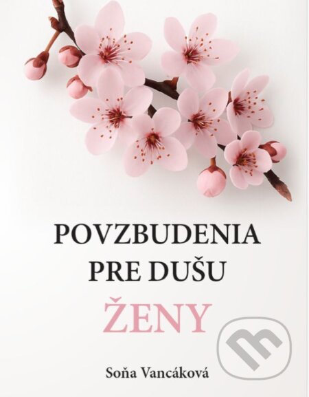 E-kniha: Povzbudenia pre dušu ženy (Soňa Vancáková). Soňa Vancáková E-kniha: Povzbudenia pre dušu ženy (Soňa Vancáková). Soňa Vancáková