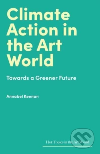 Kniha: Climate Action in the Art World (Annabel Keenan). Lund Humphries Publishers, 2025 Kniha: Climate Action in the Art World (Annabel Keenan). Lund Humphries Publishers, 2025