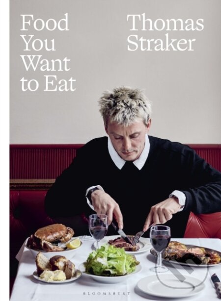 Kniha: Food You Want to Eat (Thomas Straker). Bloomsbury, 2025 Kniha: Food You Want to Eat (Thomas Straker). Bloomsbury, 2025