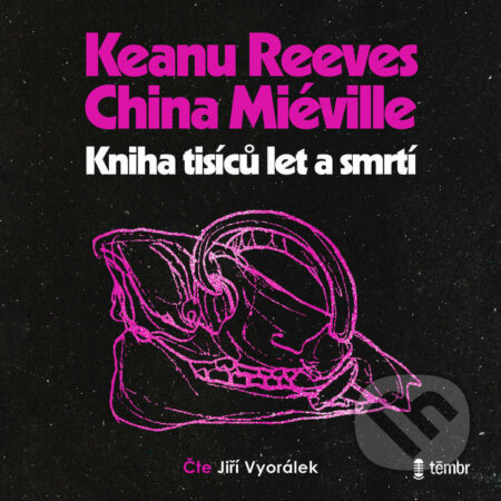 Audiokniha: Kniha tisíců let a smrtí (Keanu Reeves a China Miéville). Témbr, 2025 Audiokniha: Kniha tisíců let a smrtí (Keanu Reeves a China Miéville). Témbr, 2025