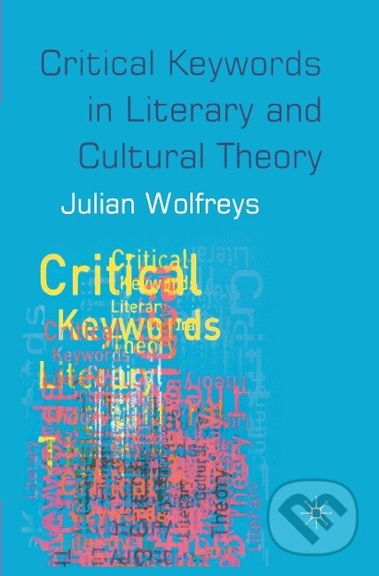Kniha: Critical Keywords in Literary and Cultural Theory (Julian Wolfreys). Bloomsbury, 2004 Kniha: Critical Keywords in Literary and Cultural Theory (Julian Wolfreys). Bloomsbury, 2004
