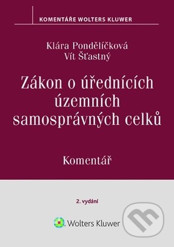 Kniha: Zákon o úřednících územních samosprávných celků - Komentář (Klára Pondělíčková a Vít Šťastný). Wolters Kluwer ČR, 2025 Kniha: Zákon o úřednících územních samosprávných celků - Komentář (Klára Pondělíčková a Vít Šťastný). Wolters Kluwer ČR, 2025
