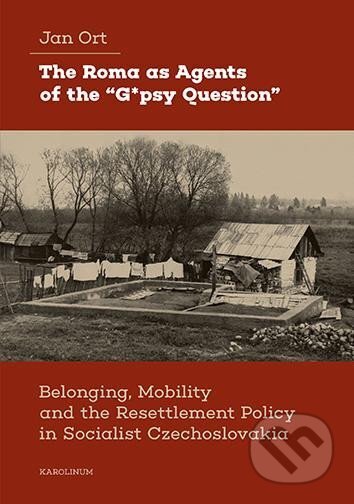 Kniha: The Roma as Agents of the “G*psy Question” (Jan Ort). Karolinum, 2025 Kniha: The Roma as Agents of the “G*psy Question” (Jan Ort). Karolinum, 2025