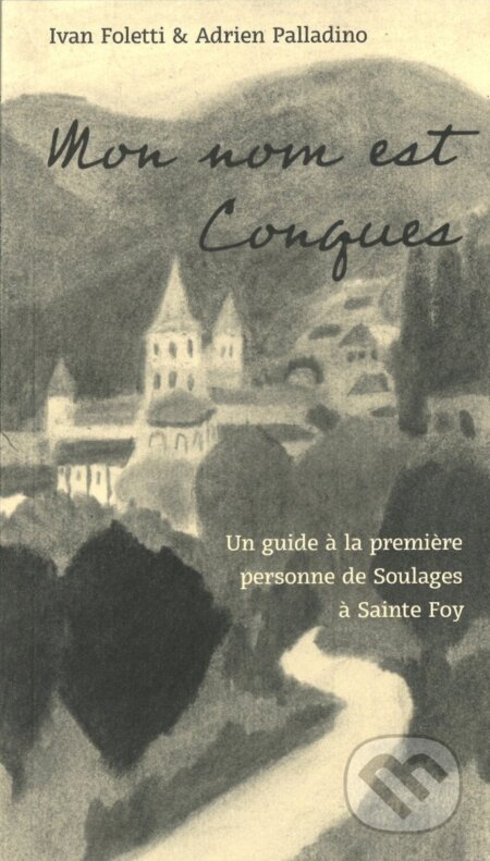 Kniha: Mon nom est Conques - Un guide a la premiere personne de Soulages a Sainte Foy (Ivan Foletti a Adrien Palladino). , 2025 Kniha: Mon nom est Conques - Un guide a la premiere personne de Soulages a Sainte Foy (Ivan Foletti a Adrien Palladino). , 2025