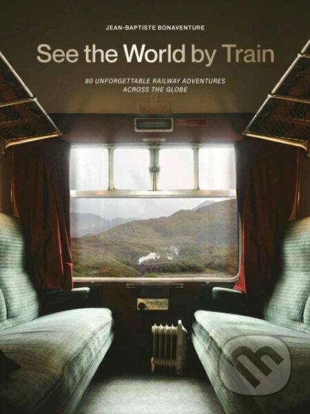 Kniha: See the World by Train (Jean-Baptiste Bonaventure). Quercus, 2025 Kniha: See the World by Train (Jean-Baptiste Bonaventure). Quercus, 2025