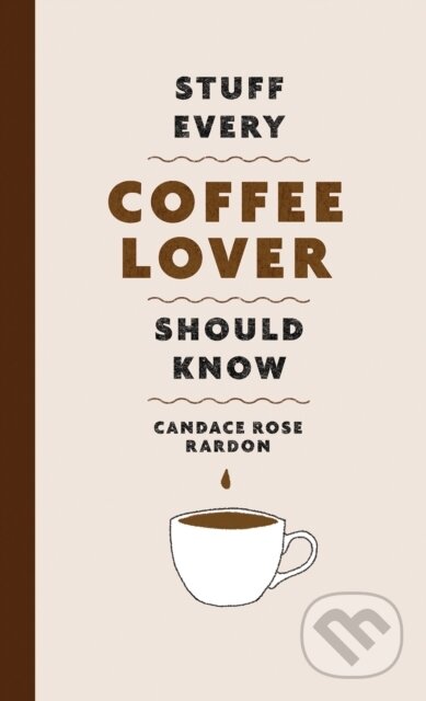 Kniha: Stuff Every Coffee Lover Should Know (Candance Rose Rardon). Quirk Books, 2021 Kniha: Stuff Every Coffee Lover Should Know (Candance Rose Rardon). Quirk Books, 2021