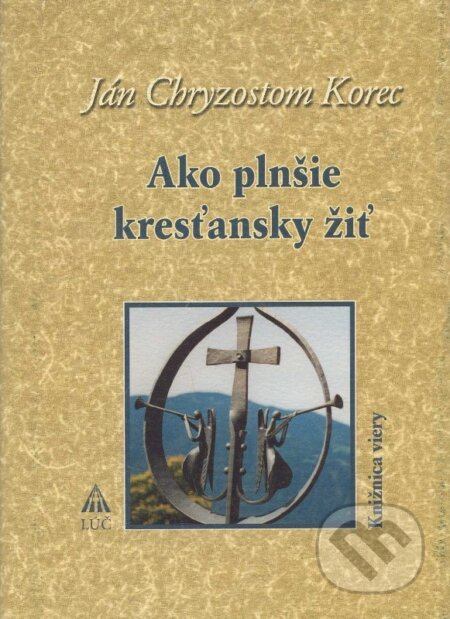 Kniha: Ako plnšie kresťansky žiť (Ján Chryzostom Korec). Lúč, 2009 Kniha: Ako plnšie kresťansky žiť (Ján Chryzostom Korec). Lúč, 2009