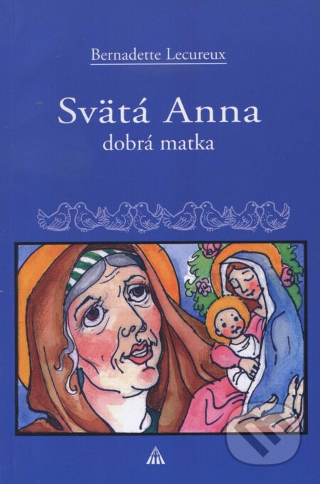 Kniha: Svätá Anna (Bernadette Lecureux). Lúč, 2009 Kniha: Svätá Anna (Bernadette Lecureux). Lúč, 2009