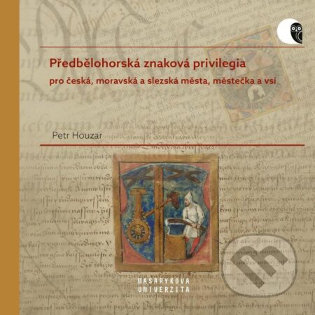 Kniha: Předbělohorská znaková privilegia pro česká, moravská a slezská města, městečka a vsi (Petr Houzar). Masarykova univerzita, 2025 Kniha: Předbělohorská znaková privilegia pro česká, moravská a slezská města, městečka a vsi (Petr Houzar). Masarykova univerzita, 2025