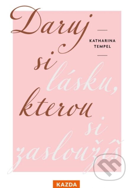 Kniha: Daruj si lásku, kterou si zasloužíš (Katharina Tempel). Nakladatelství KAZDA, 2025 Kniha: Daruj si lásku, kterou si zasloužíš (Katharina Tempel). Nakladatelství KAZDA, 2025