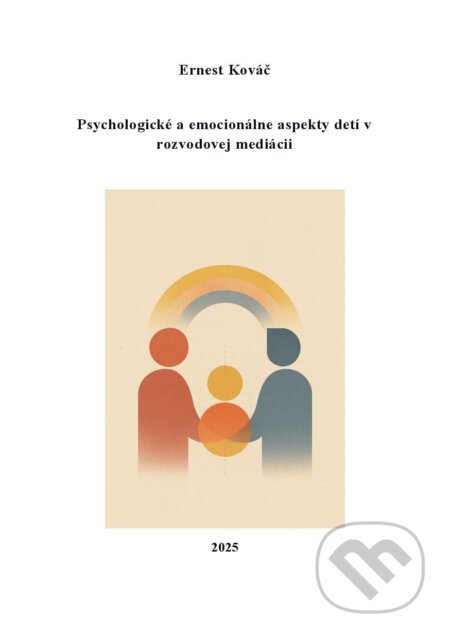 Kniha: Psychologické a emocionálne aspekty detí v rozvodovej mediácii (Ernest Kováč). Inštitút vzdelávania a osobnostného rozvoja, 2025 Kniha: Psychologické a emocionálne aspekty detí v rozvodovej mediácii (Ernest Kováč). Inštitút vzdelávania a osobnostného rozvoja, 2025