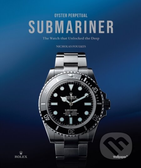 Kniha: Oyster Perpetual Submariner (Nicholas Foulkes). , 2024 Kniha: Oyster Perpetual Submariner (Nicholas Foulkes). , 2024