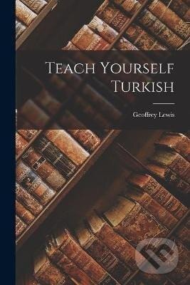 Kniha: Teach Yourself Turkish (Geoffrey Lewis). Independently Published, 2021 Kniha: Teach Yourself Turkish (Geoffrey Lewis). Independently Published, 2021