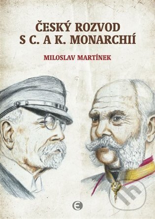 Kniha: Český rozvod s c. a k. monarchií (Miloslav Martínek). Epocha, 2026 Kniha: Český rozvod s c. a k. monarchií (Miloslav Martínek). Epocha, 2026