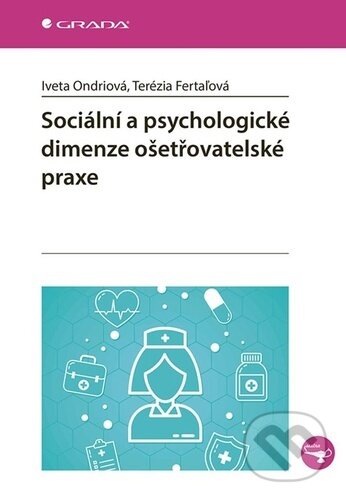 Kniha: Sociální a psychologické dimenze ošetřovatelské praxe (Iveta Ondriová). Grada, 2025 Kniha: Sociální a psychologické dimenze ošetřovatelské praxe (Iveta Ondriová). Grada, 2025
