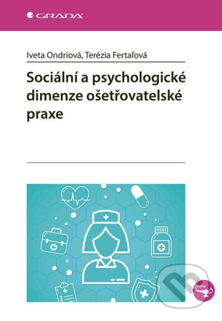 Kniha: Sociální a psychologické dimenze ošetřovatelské praxe (Iveta Ondriová). Grada, 2025 Kniha: Sociální a psychologické dimenze ošetřovatelské praxe (Iveta Ondriová). Grada, 2025