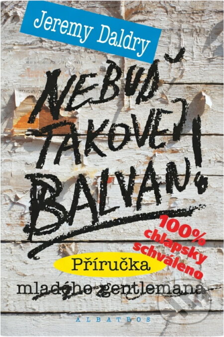 Kniha: Nebuď takovej balvan! : příručka mladého gentlemana (Jeremy Daldry). , 1999 Kniha: Nebuď takovej balvan! : příručka mladého gentlemana (Jeremy Daldry). , 1999