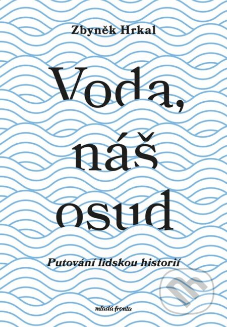 Kniha: Voda, náš osud (Zbyněk Hrkal). Mladá fronta, 2025 Kniha: Voda, náš osud (Zbyněk Hrkal). Mladá fronta, 2025