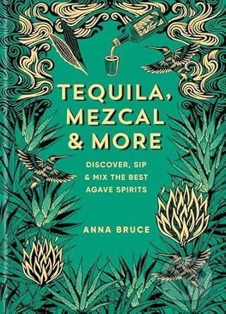Kniha: Tequila, Mezcal & More (Anna Bruce). Octopus Publishing Group, 2025 Kniha: Tequila, Mezcal & More (Anna Bruce). Octopus Publishing Group, 2025