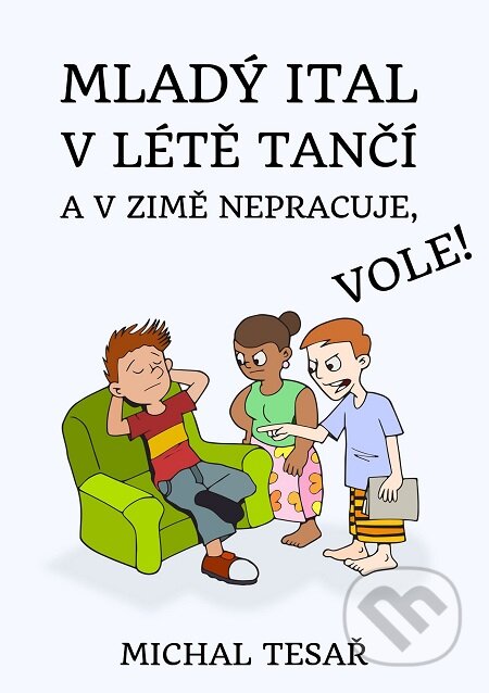 E-kniha: Mladý Ital v létě tančí a v zimě nepracuje, vole! (Michal Tesař). E-knihy jedou E-kniha: Mladý Ital v létě tančí a v zimě nepracuje, vole! (Michal Tesař). E-knihy jedou