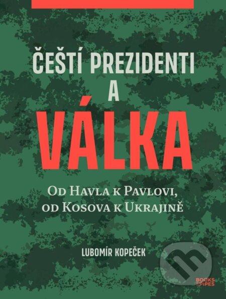 Kniha: Čeští prezidenti a válka (Lubomír Kopeček). Books & Pipes, 2025 Kniha: Čeští prezidenti a válka (Lubomír Kopeček). Books & Pipes, 2025