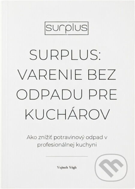 Kniha: Surplus: Varenie bez odpadu pre kuchárov (Vojtech Végh). Vojtech Végh Kniha: Surplus: Varenie bez odpadu pre kuchárov (Vojtech Végh). Vojtech Végh