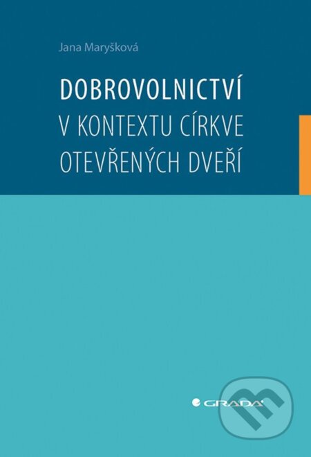Kniha: Dobrovolnictví v kontextu církve otevřených dveří (Jana Maryšková). Grada, 2025 Kniha: Dobrovolnictví v kontextu církve otevřených dveří (Jana Maryšková). Grada, 2025
