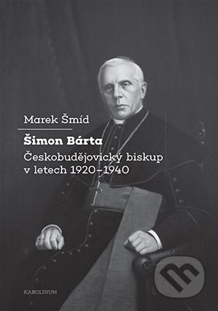 Kniha: Šimon Bárta - Českobudějovický biskup v letech 1920–1940 (Marek Šmíd). Karolinum, 2025 Kniha: Šimon Bárta - Českobudějovický biskup v letech 1920–1940 (Marek Šmíd). Karolinum, 2025