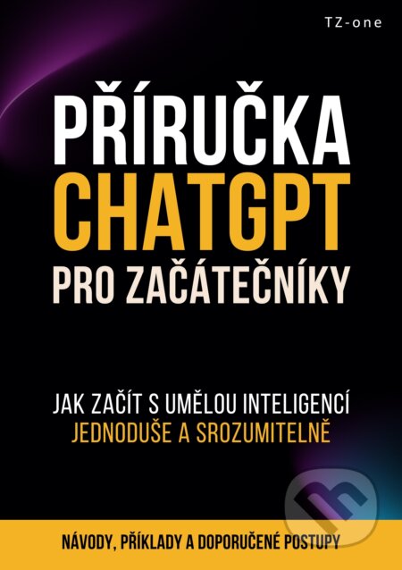 E-kniha: Příručka ChatGPT pro začátečníky (Tomáš Zahradníček). TZ-one, 2025 E-kniha: Příručka ChatGPT pro začátečníky (Tomáš Zahradníček). TZ-one, 2025