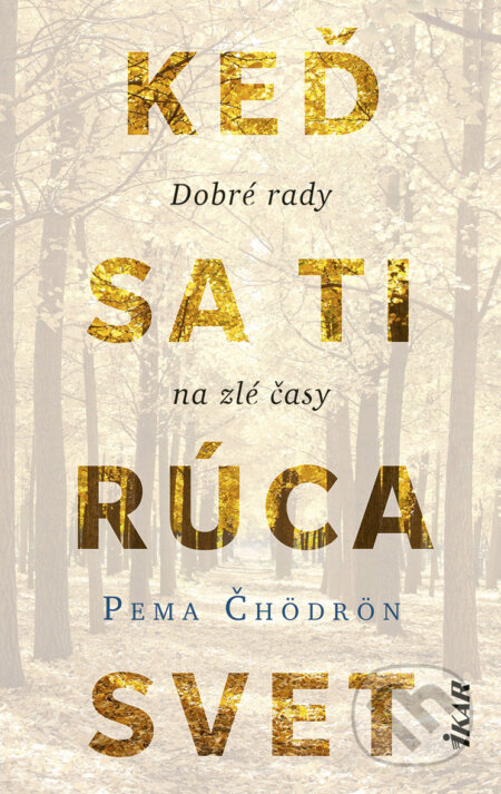 E-kniha: Keď sa ti rúca svet: Dobré rady na zlé časy (Pema Čhödrön). Ikar, 2025 E-kniha: Keď sa ti rúca svet: Dobré rady na zlé časy (Pema Čhödrön). Ikar, 2025