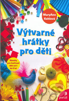 Kniha: Výtvarné hrátky pro děti (MaryAnn Kohlová). Portál, 2006 Kniha: Výtvarné hrátky pro děti (MaryAnn Kohlová). Portál, 2006