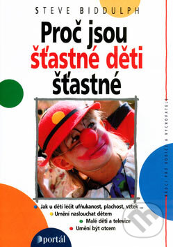 Kniha: Proč jsou šťastné děti šťastné (Steve Biddulph). Portál, 2006 Kniha: Proč jsou šťastné děti šťastné (Steve Biddulph). Portál, 2006