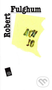 Kniha: Ach jo (Robert Fulghum). Argo, 2006 Kniha: Ach jo (Robert Fulghum). Argo, 2006