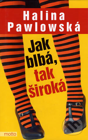 Kniha: Jak blbá, tak široká (Halina Pawlowská). Motto, 2006 Kniha: Jak blbá, tak široká (Halina Pawlowská). Motto, 2006