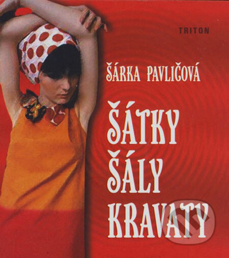 Šátky, šály, kravaty - Šárka Pavličová, Triton, 2006