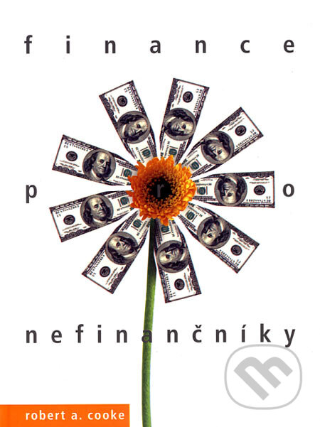 Kniha: Finance pro nefinančníky (Robert A. Cooke). Alfa, 2006 Kniha: Finance pro nefinančníky (Robert A. Cooke). Alfa, 2006