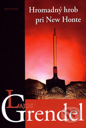Kniha: Hromadný hrob pri New Honte (Lajos Grendel). Kalligram, 2006 Kniha: Hromadný hrob pri New Honte (Lajos Grendel). Kalligram, 2006