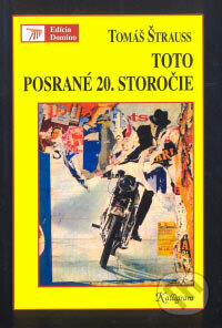 Kniha: Toto posrané 20. storočie (Tomáš Štrauss). Kalligram, 2006 Kniha: Toto posrané 20. storočie (Tomáš Štrauss). Kalligram, 2006