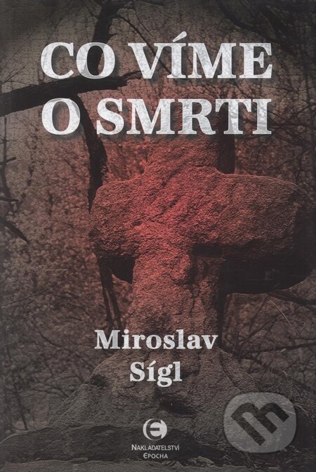 Kniha: Co víme o smrti (Miroslav Sígl). Epocha, 2006 Kniha: Co víme o smrti (Miroslav Sígl). Epocha, 2006