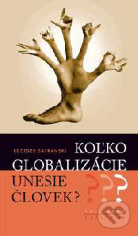 Kniha: Koľko globalizácie unesie človek? (Rüdiger Safranski). Kalligram, 2006 Kniha: Koľko globalizácie unesie človek? (Rüdiger Safranski). Kalligram, 2006