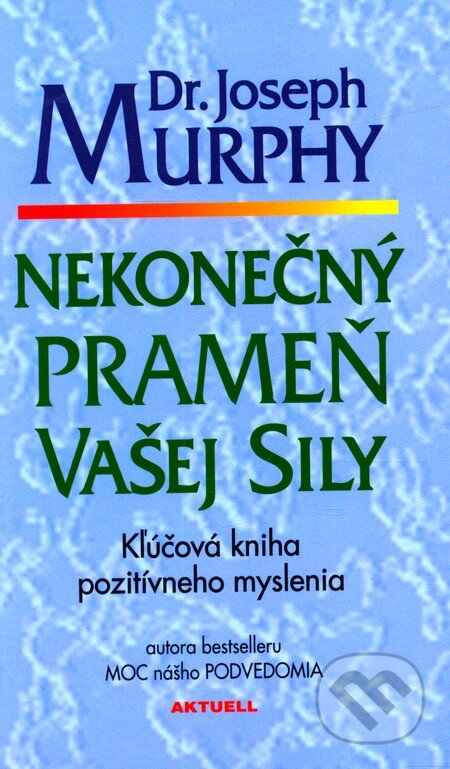 Kniha: Nekonečný prameň vašej sily (Joseph Murphy). Aktuell, 2007 Kniha: Nekonečný prameň vašej sily (Joseph Murphy). Aktuell, 2007