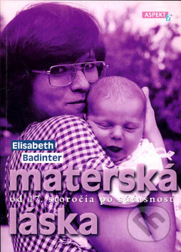 Kniha: Materská láska (Elisabeth Badinter). Aspekt, 2006 Kniha: Materská láska (Elisabeth Badinter). Aspekt, 2006