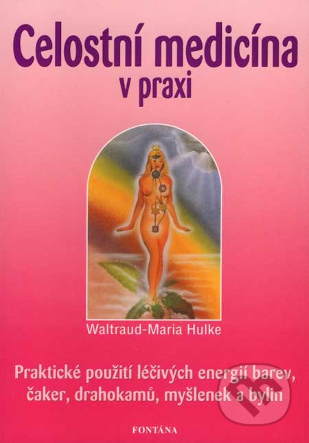 Kniha: Celostní medicína v praxi (Waltraud-Maria Hulke). Fontána, 2006 Kniha: Celostní medicína v praxi (Waltraud-Maria Hulke). Fontána, 2006