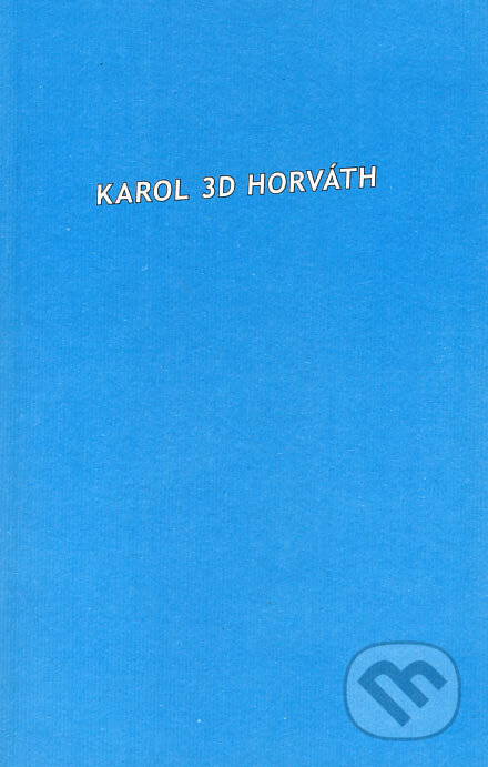 Kniha: Karol 3D Horváth (Karol D. Horváth). Koloman Kertész Bagala, 2006 Kniha: Karol 3D Horváth (Karol D. Horváth). Koloman Kertész Bagala, 2006