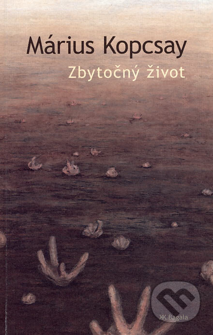 Kniha: Zbytočný život (Márius Kopcsay). L.C.A., 2006 Kniha: Zbytočný život (Márius Kopcsay). L.C.A., 2006