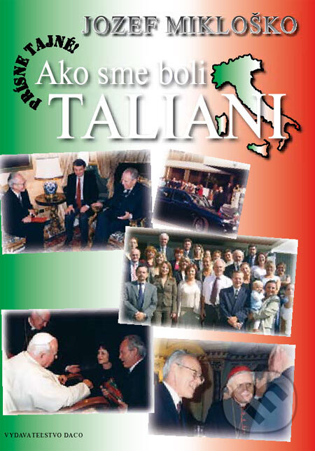 Kniha: Prísne tajné! – Ako sme boli Taliani (Jozef Mikloško). DACO – Jozef Mikloško, 2006 Kniha: Prísne tajné! – Ako sme boli Taliani (Jozef Mikloško). DACO – Jozef Mikloško, 2006