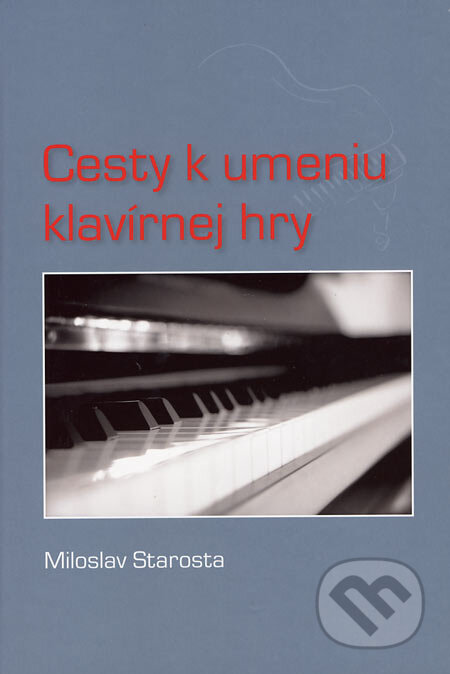 Kniha: Cesty k umeniu klavírnej hry (Miloslav Starosta). AEPress, 2006 Kniha: Cesty k umeniu klavírnej hry (Miloslav Starosta). AEPress, 2006