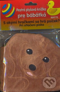 Kniha: S akými hračkami sa hrá psíček? (Matys). Matys, 2007 Kniha: S akými hračkami sa hrá psíček? (Matys). Matys, 2007