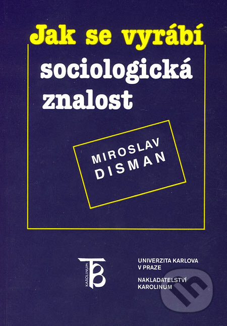 Kniha: Jak se vyrábí sociologická znalost (Miroslav Disman). Karolinum, 2006 Kniha: Jak se vyrábí sociologická znalost (Miroslav Disman). Karolinum, 2006